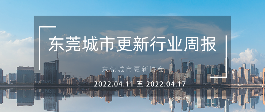 转载｜东莞城市更新行业周报（2022.4.11 至 2022.4.17）